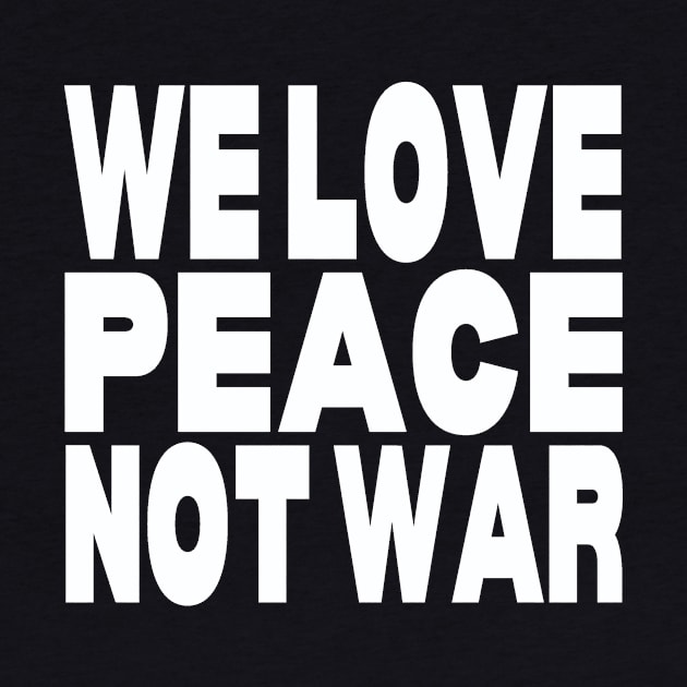 We love peace not war by Evergreen Tee